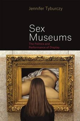 Sex Museums -  Jennifer Tyburczy