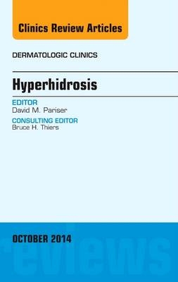 Hyperhidrosis, An Issue of Dermatologic Clinics - David M. Pariser