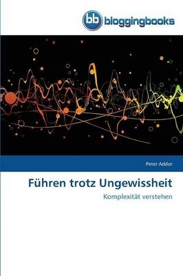 Führen trotz Ungewissheit - Peter Addor