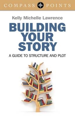 Compass Points: Building Your Story – A guide to structure and plot - Kelly Lawrence