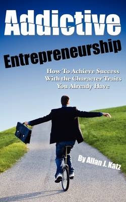 Addictive Entrepreneurship - ALLAN J KATZ