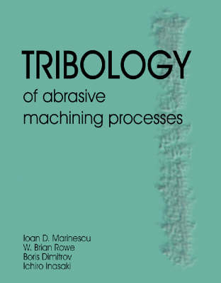 Tribology of Abrasive Machining Processes - Ioan D. Marinescu, W. Brian Rowe, Boris Dimitrov, Ichiro Inaski