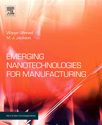 Emerging Nanotechnologies for Manufacturing - Waqar Ahmed, M. J. Jackson, Mark J Jackson