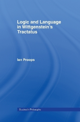 Logic and Language in Wittgenstein's Tractatus - Ian Proops