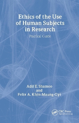 Ethics of the Use of Human Subjects in Research - Adil Shamoo, Felix A. Khin-Maung-Gyi