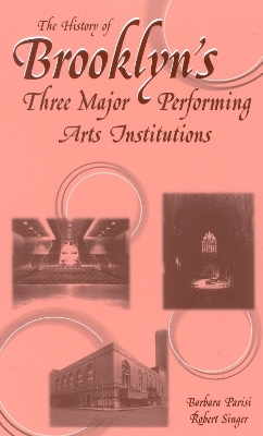 The History of Brooklyn's Three Major Performing Arts Institutions - Barbara Parisi, Robert Singer
