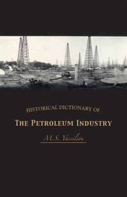 Historical Dictionary of the Petroleum Industry - Marius S. Vassiliou