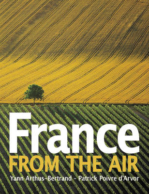 France from the Air - Yann Arthus-Bertrand, Patrick Poivre d'Arvor, Catherine Guigon