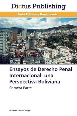 Ensayos de Derecho Penal Internacional: una Perspectiva Boliviana - Elizabeth Santalla Vargas