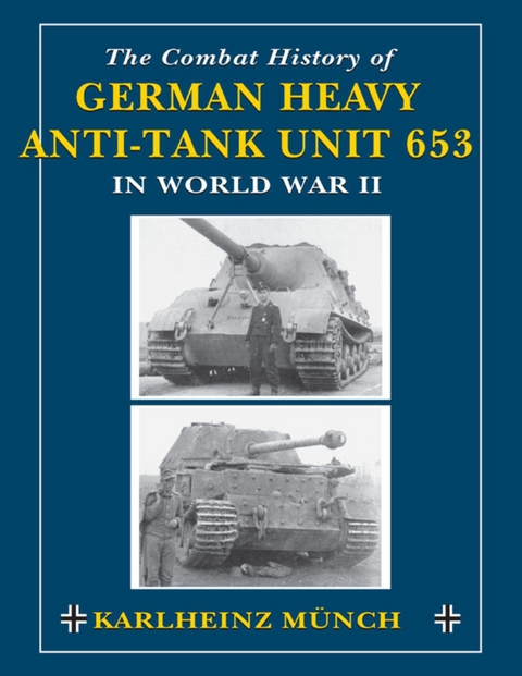 The Combat History of German Heavy Anti-Tank Unit 653 in World War II - Karlheinz Münch