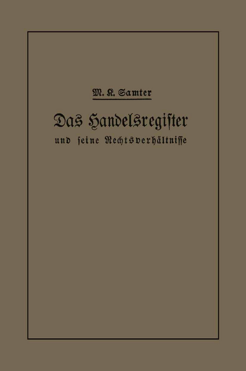 Das Handelsregister und seine Rechtsverhältnisse in kurzgefaßter Darstellung für Juristen und Kaufleute - M. Karl Samter