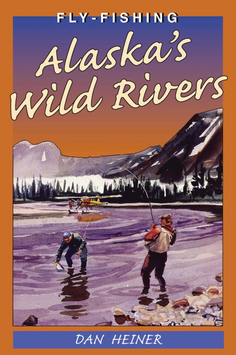 Fly Fishing Alaska's Wild Rivers -  Dan Heiner