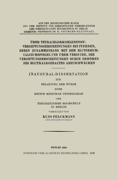Über Tetrachlorkohlenstoffvergiftungserscheinungen bei Pferden, Deren Zusammenhang mit dem Blutserum-Calciumspiegel und Über Versuche, Die Vergiftungserscheinungen Durch Erhöhen des Blutkalkgehaltes Abzuschwächen - Kuno Pelckmann