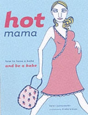 Hot Mama: How to Have a Babe & Be a Babe - Karen Salmansohn