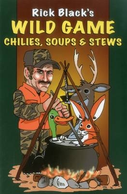 Wild Game Chilies, Soups and Stews - Rick Black