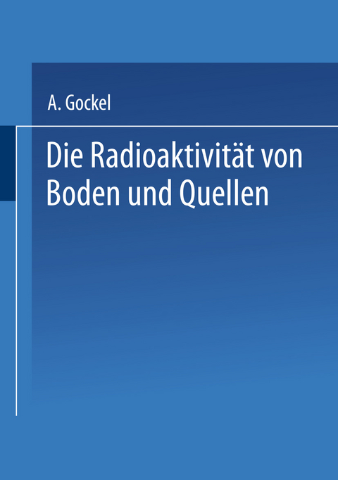 Die Radioaktivität von Boden und Quellen - Albert Gockel