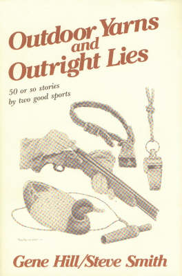 Outdoor Yarns and Outright Lies - Gene Hill, Steve Smith