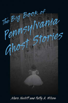 Big Book of Pennsylvania Ghost Stories - Mark Nesbitt, Patty A. Wilson