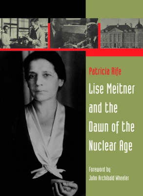 Lise Meitner and the Dawn of the Nuclear Age - Patricia Rife