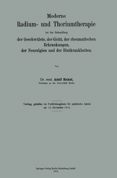 Moderne Radium- und Thoriumtherapie bei der Behandlung der Geschwülste, der Gicht, der rheumatischen Erkrankungen, der Neuralgien und der Blutkrankheiten - Adolf Bickel