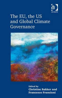 EU, the US and Global Climate Governance -  Christine Bakker,  Francesco Francioni