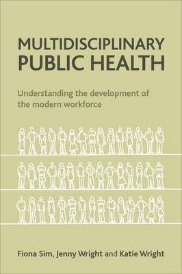 Multidisciplinary Public Health -  Katie Ferguson, London School of Hygiene and Tropical Medicine and University of Bedfordshire) Sim Fiona (Royal Society for Public Health, Solutions for Public Health.) Wright Jenny (Executive Director