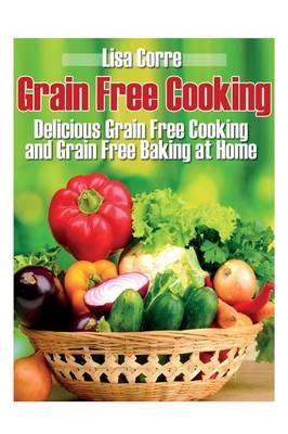 Grain Free Cooking - Lisa Corre