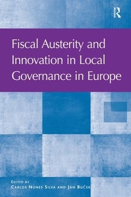Fiscal Austerity and Innovation in Local Governance in Europe - Carlos Nunes Silva, Ján Bu?ek