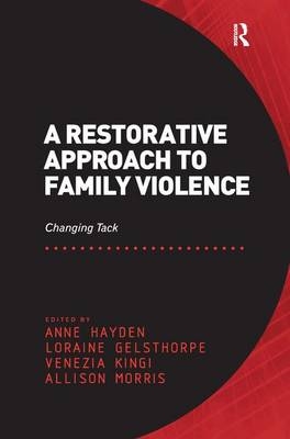 A Restorative Approach to Family Violence - Anne Hayden, Loraine Gelsthorpe, Allison Morris
