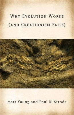 Why Evolution Works (and Creationism Fails) - Matt Young, Paul Strode