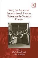 War, the State and International Law in Seventeenth-Century Europe -  Olaf Asbach,  Peter Schroder