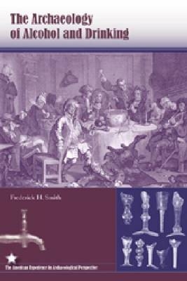 The Archaeology of Alcohol and Drinking - Frederick H. Smith