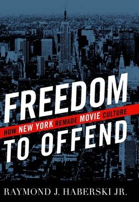 Freedom to Offend - Raymond J. Haberski