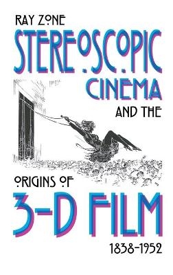 Stereoscopic Cinema and the Origins of 3-D Film, 1838-1952 - Ray Zone