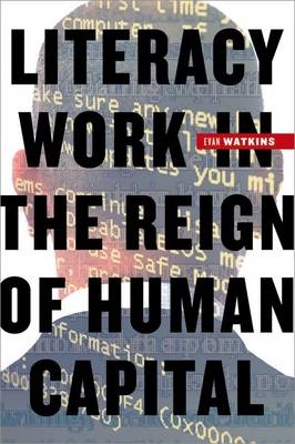 Literacy Work in the Reign of Human Capital -  Evan Watkins