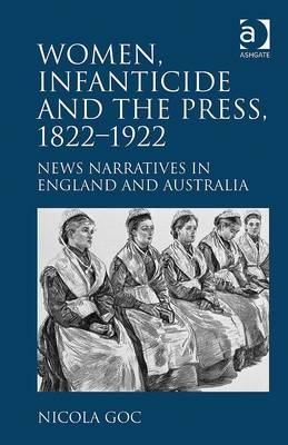 Women, Infanticide and the Press, 1822-1922 -  Nicola Goc