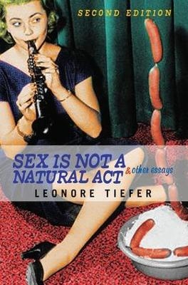 Sex Is Not A Natural Act & Other Essays - Leonore Tiefer