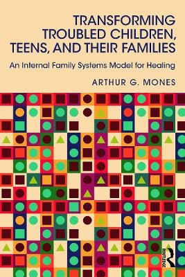 Transforming Troubled Children, Teens, and Their Families - Arthur G. Mones