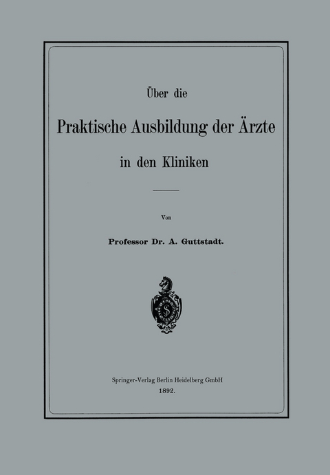 Über die Praktische Ausbildung der Ärzte in den Kliniken - Albert Guttstadt