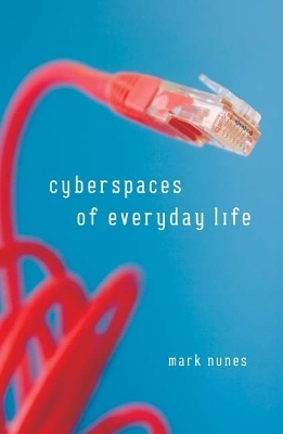 Cyberspaces Of Everyday Life - Mark Nunes