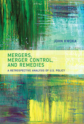 Mergers, Merger Control, and Remedies -  John Kwoka
