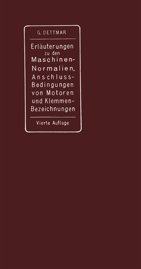 Erläuterungen zu den Normalien für Bewertung und Prüfung von elektrischen Maschinen und Transformatoren, den Normalen Bedingungen für den Anschluß von Motoren an öffentliche Elektrizitätswerke und den Normalien für die Bezeichnung von Klemmen bei Maschinen, Anlassern, Regulatoren und Transformatoren - Georg Dettmar