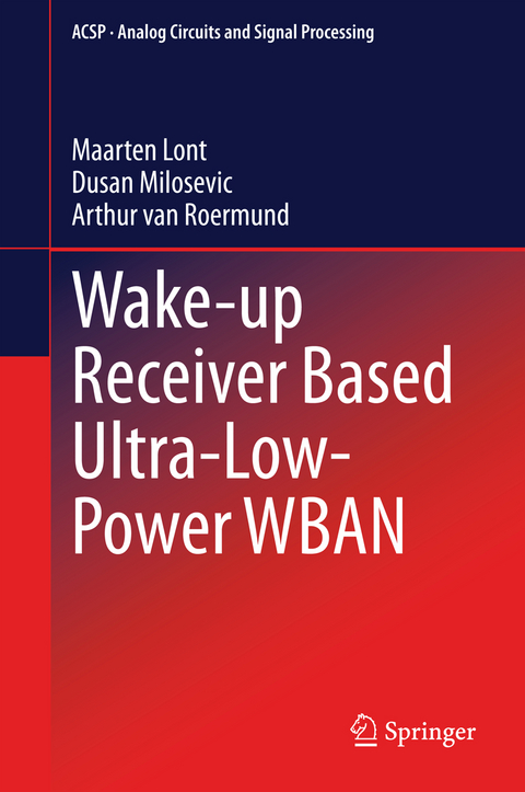 Wake-up Receiver Based Ultra-Low-Power WBAN - Maarten Lont, Dusan Milosevic, Arthur van van Roermund
