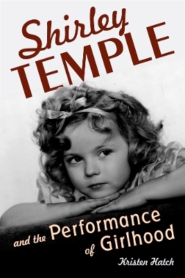 Shirley Temple and the Performance of Girlhood - Kristen Hatch