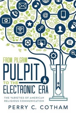 From Pilgrim Pulpit to the Electronic Era - Perry C Cotham