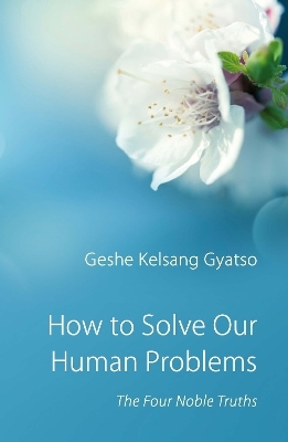 How to Solve Our Human Problems - Geshe Kelsang Gyatso