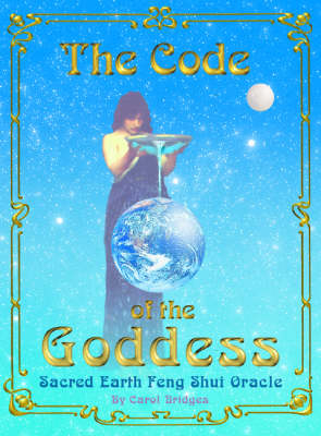 The Code of the Goddess, Sacred Earth Feng Shui Oracle - Carol Bridges