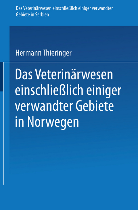 Das Veterinärwesen einschließlich einiger verwandter Gebiete in Serbien. Das Veterinärwesen einschließlich einiger verwandter Gebiete in Norwegen - Hermann Thieringer