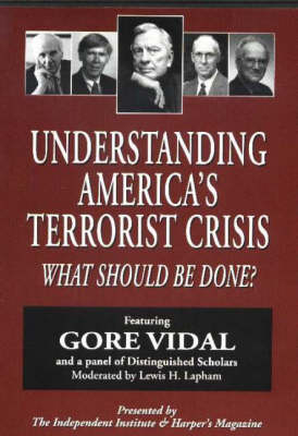Understanding America's Terrorist Crisis - Gore Vidal, Thomas Gale Moore, Robert Higgs, Barton Bernstein