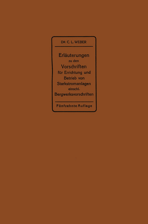 Erläuterungen zu den Vorschriften für die Errichtung und den Betrieb elektrischer Starkstromanlagen einschließlich Bergwerksvorschriften und zu den Bestimmungen für Starkstromanlagen in der Landwirtschaft - Carl Ludwig Weber